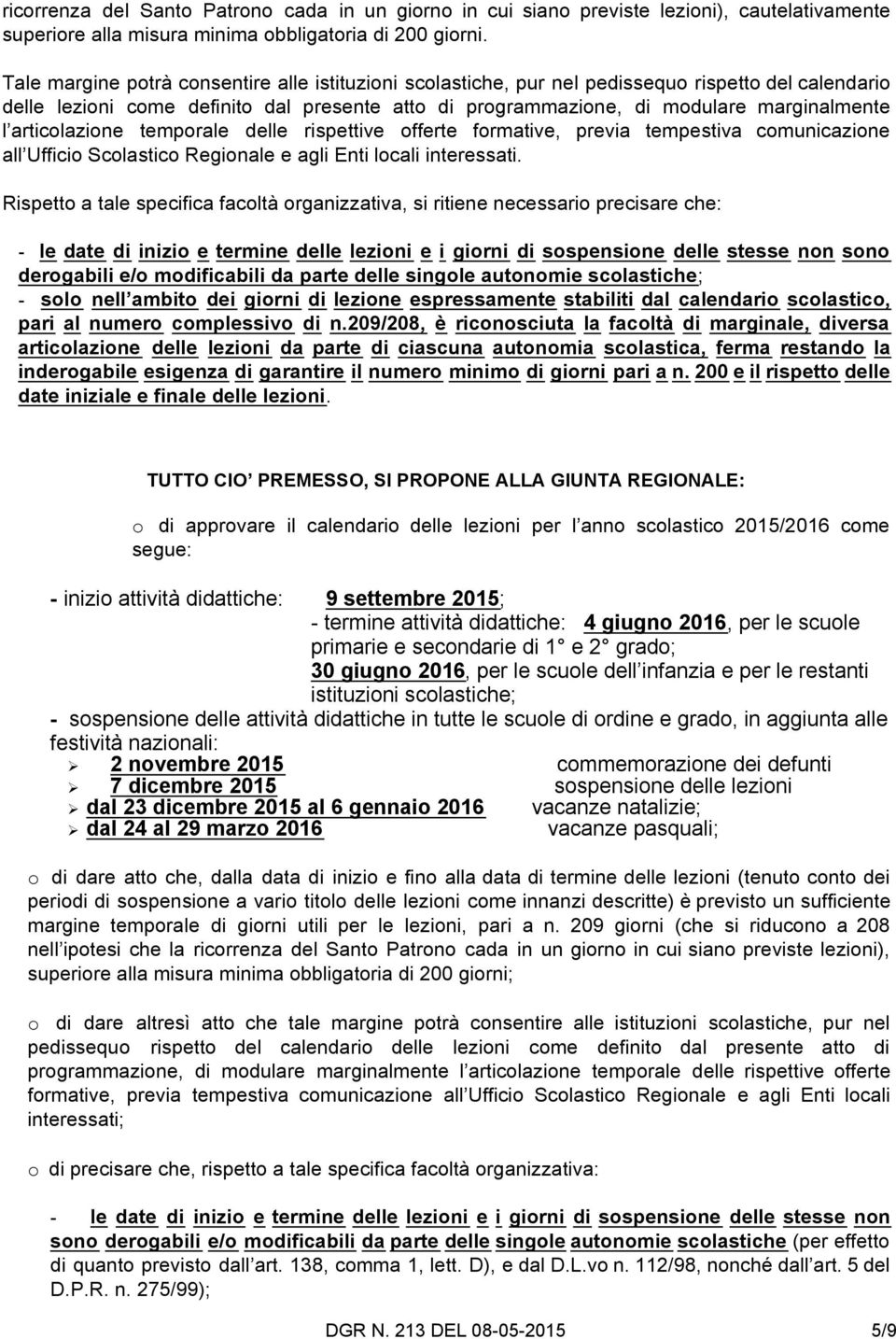 articolazione temporale delle rispettive offerte formative, previa tempestiva comunicazione all Ufficio Scolastico Regionale e agli Enti locali interessati.