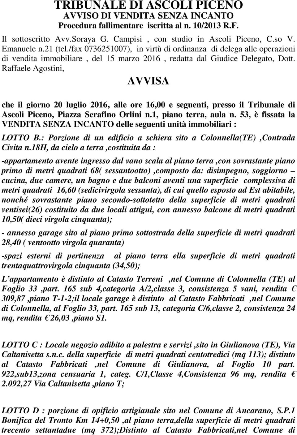 Raffaele Agostini, AVVISA che il giorno 20 luglio 2016, alle ore 16,00 e seguenti, presso il Tribunale di Ascoli Piceno, Piazza Serafino Orlini n.1, piano terra, aula n.