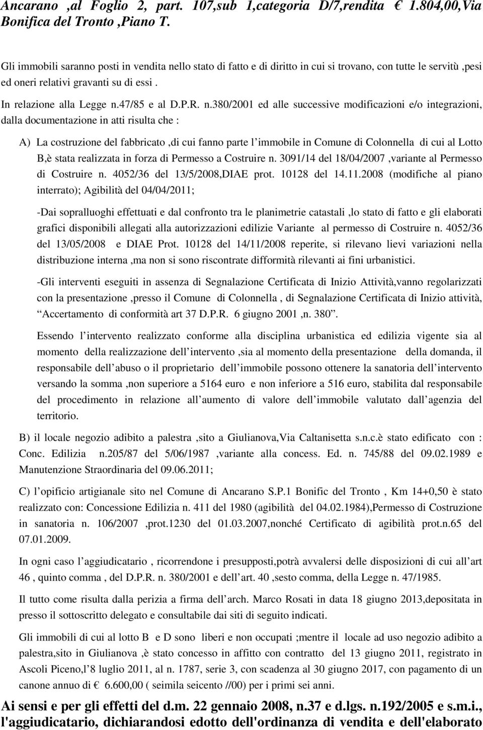 n.380/2001 ed alle successive modificazioni e/o integrazioni, dalla documentazione in atti risulta che : A) La costruzione del fabbricato,di cui fanno parte l immobile in Comune di Colonnella di cui