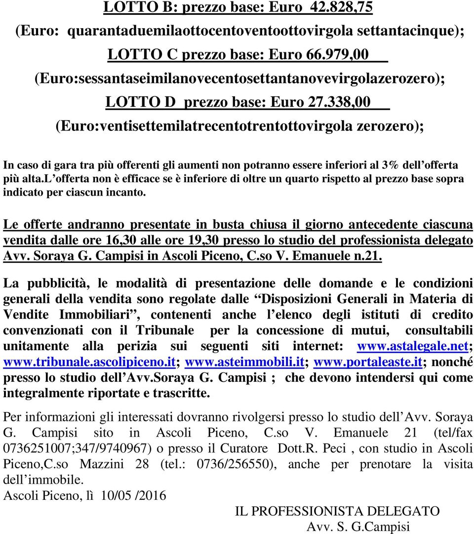 338,00 (Euro:ventisettemilatrecentotrentottovirgola zerozero); In caso di gara tra più offerenti gli aumenti non potranno essere inferiori al 3% dell offerta più alta.