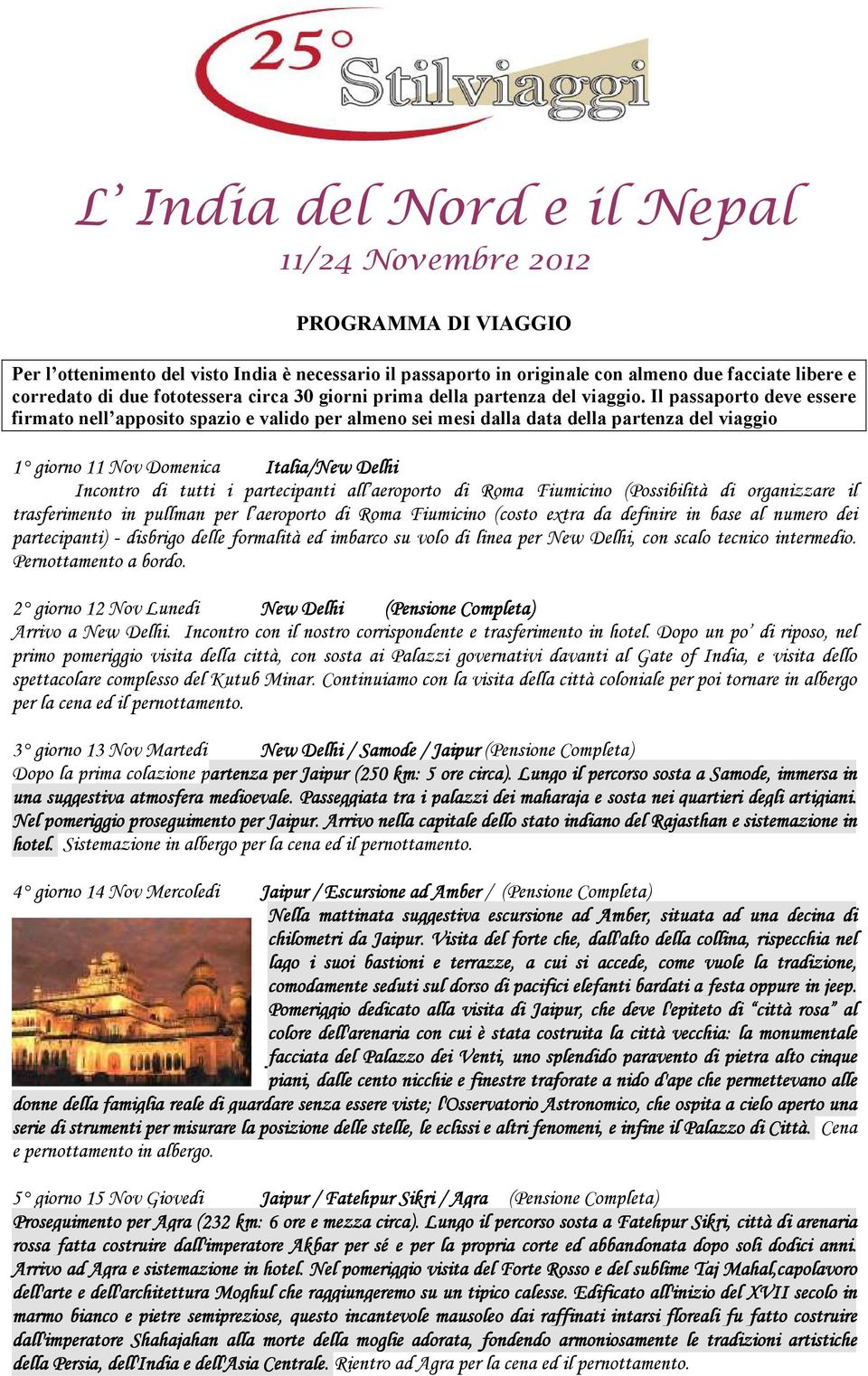 Il passaporto deve essere firmato nell apposito spazio e valido per almeno sei mesi dalla data della partenza del viaggio 1 giorno 11 Nov Domenica Italia/New Delhi Incontro di tutti i partecipanti