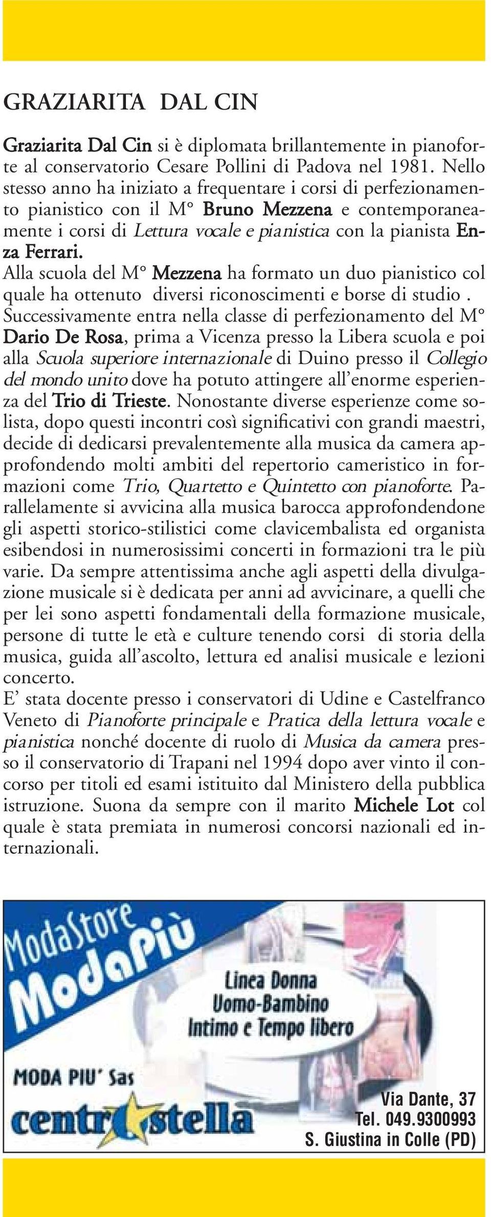 Alla scuola del M Mezzena ha formato un duo pianistico col quale ha ottenuto diversi riconoscimenti e borse di studio.