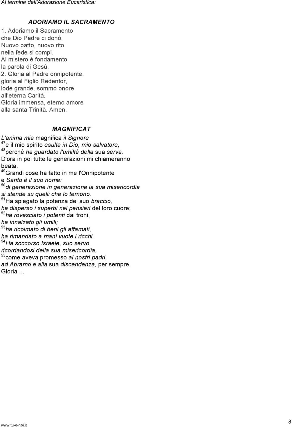 MAGNIFICAT L'anima mia magnifica il Signore 47 e il mio spirito esulta in Dio, mio salvatore, 48 perché ha guardato l'umiltà della sua serva. D'ora in poi tutte le generazioni mi chiameranno beata.