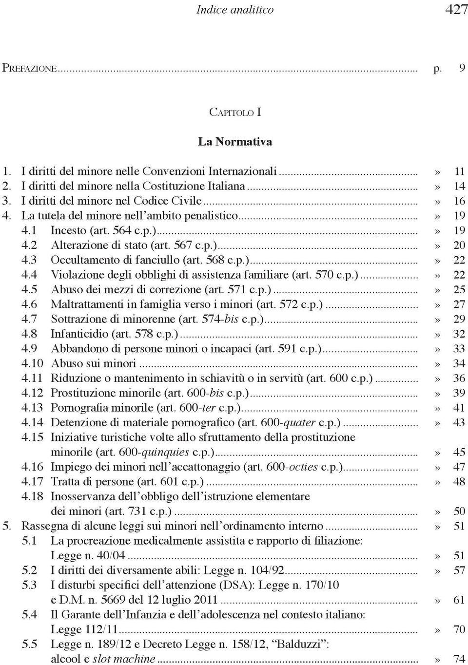 3 Occultamento di fanciullo (art. 568 c.p.)...» 22 4.4 Violazione degli obblighi di assistenza familiare (art. 570 c.p.)...» 22 4.5 Abuso dei mezzi di correzione (art. 571 c.p.)...» 25 4.