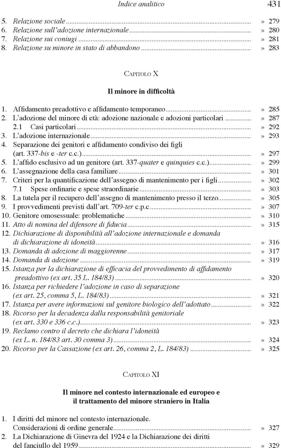 1 Casi particolari...» 292 3. L adozione internazionale...» 293 4. Separazione dei genitori e affidamento condiviso dei figli (art. 337-bis e -ter c.c.)...» 297 5.