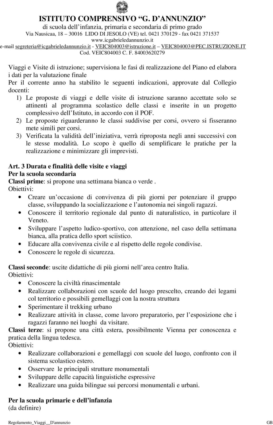 in accordo con il POF. 2) Le proposte riguarderanno le classi suddivise per corsi, ovvero si fisseranno mete simili per corsi.