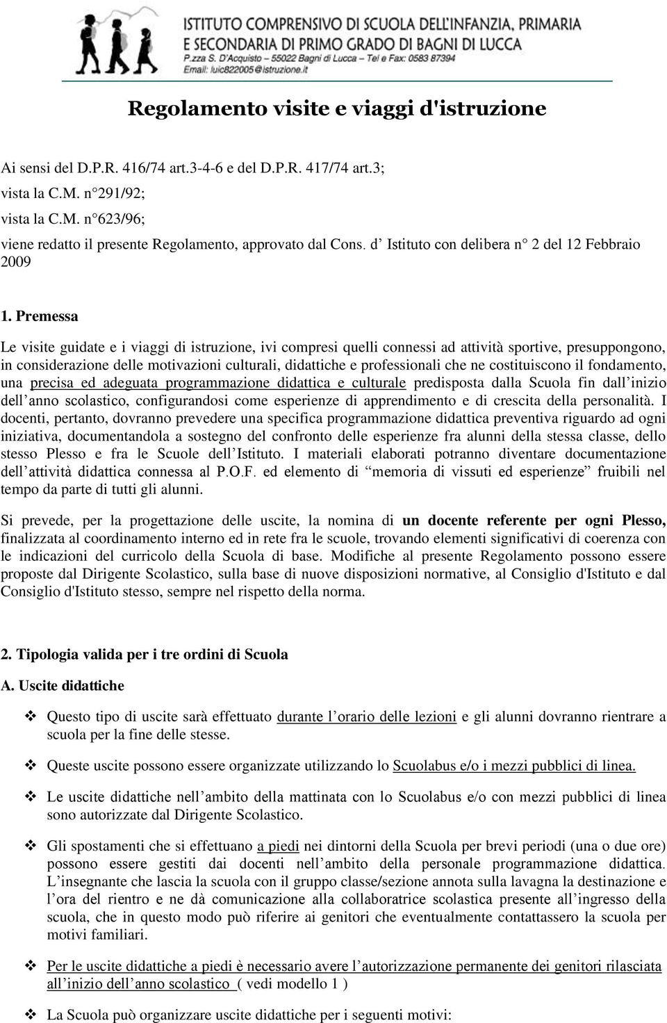 Premessa Le visite guidate e i viaggi di istruzione, ivi compresi quelli connessi ad attività sportive, presuppongono, in considerazione delle motivazioni culturali, didattiche e professionali che ne