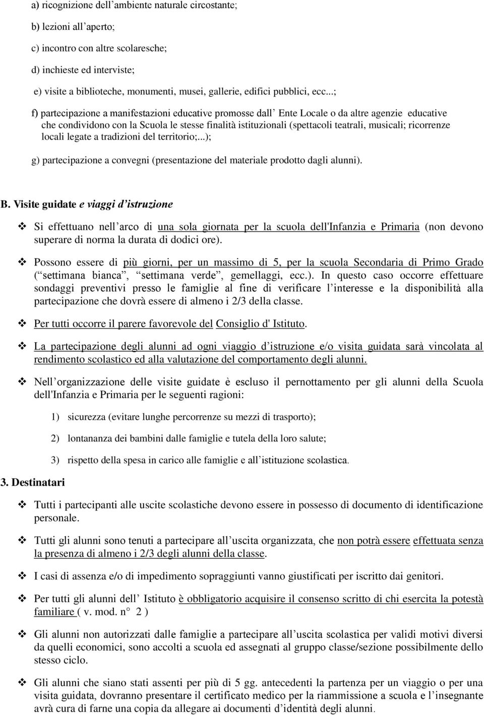 ..; f) partecipazione a manifestazioni educative promosse dall Ente Locale o da altre agenzie educative che condividono con la Scuola le stesse finalità istituzionali (spettacoli teatrali, musicali;