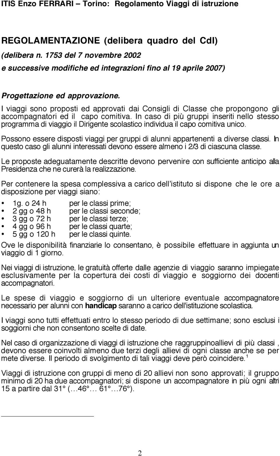 In caso di più gruppi inseriti nello stesso programma di viaggio il Dirigente scolastico individua il capo comitiva unico.