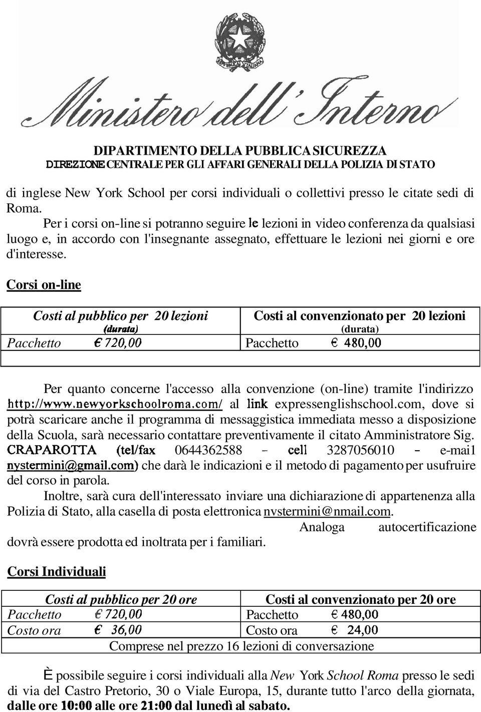 Cors on-lne Cost al pubblco per 20 lezon (àurata) Pacchetto ' 720,OO Cost al convenzonato per 20 lezon (durata) Pacchetto 480,OO Per quanto concerne l'accesso alla convenzone (on-lne) tramte l'ndrzzo