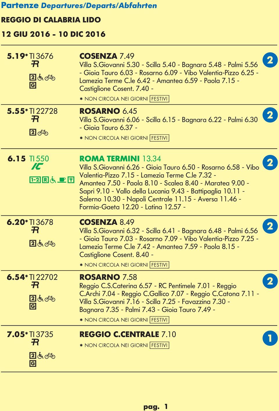 06 - Scilla 6.15 - Bagnara 6.22 - Palmi 6.30 B - ioia Tauro 6.37 - * NON CIRCO NEI IORNI [festivi] 6.15 TI 550 ROM TERMINI 13.34 C Villa S.iovanni 6.26 - ioia Tauro 6.50 - Rosarno 6.