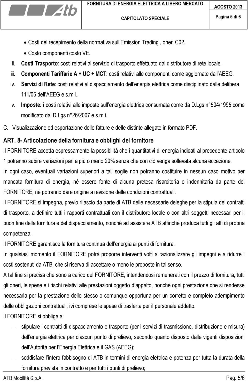 iv. Servizi di Rete: costi relativi al dispacciamento dell energia elettrica come disciplinato dalle delibera 111/06 dell AEEG e s.m.i.. v.