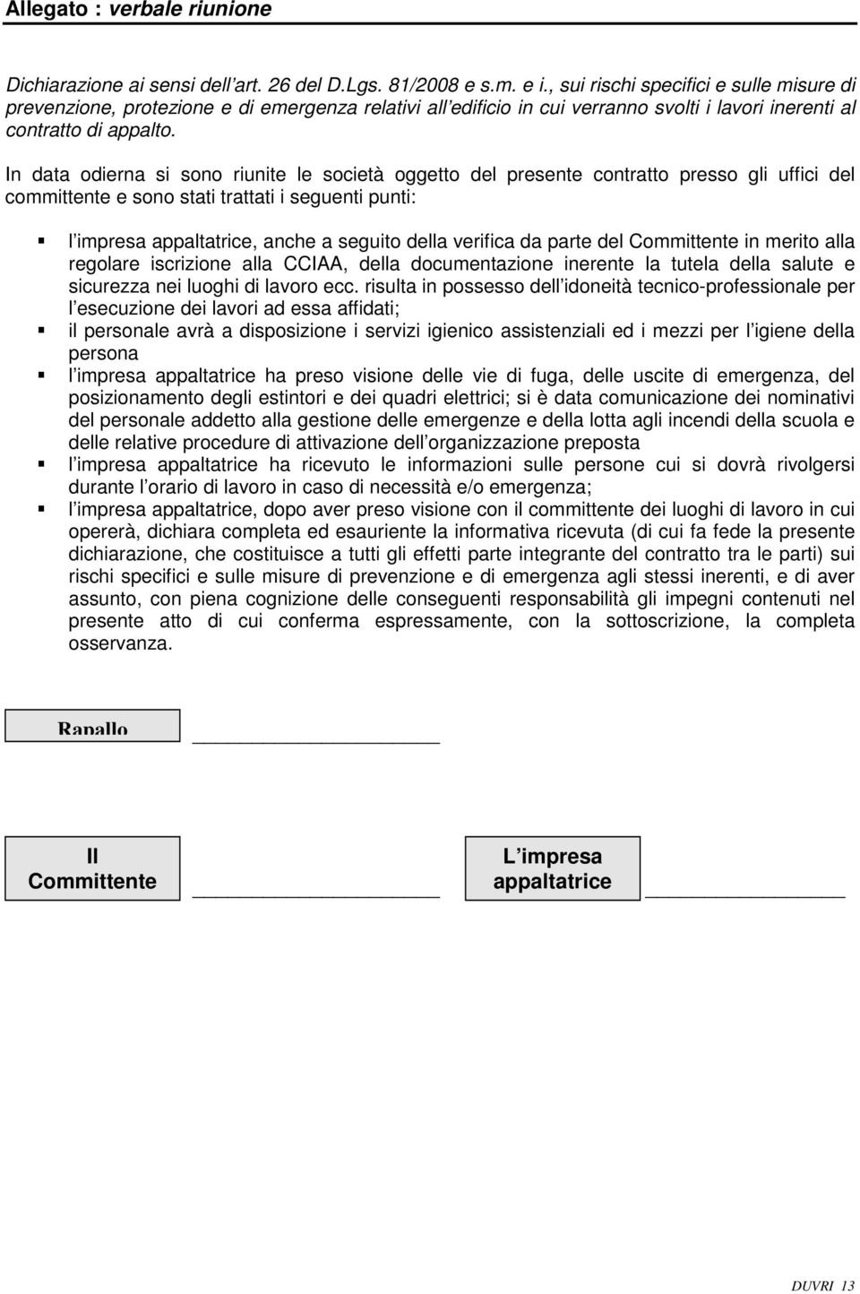 In data odierna si sono riunite le società oggetto del presente contratto presso gli uffici del committente e sono stati trattati i seguenti punti: l impresa appaltatrice, anche a seguito della