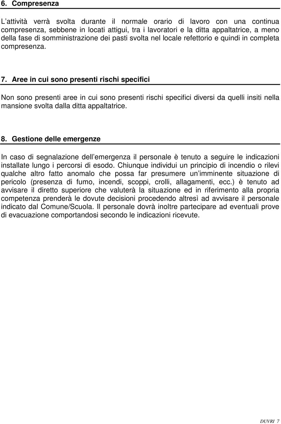 Aree in cui sono presenti rischi specifici Non sono presenti aree in cui sono presenti rischi specifici diversi da quelli insiti nella mansione svolta dalla ditta appaltatrice. 8.