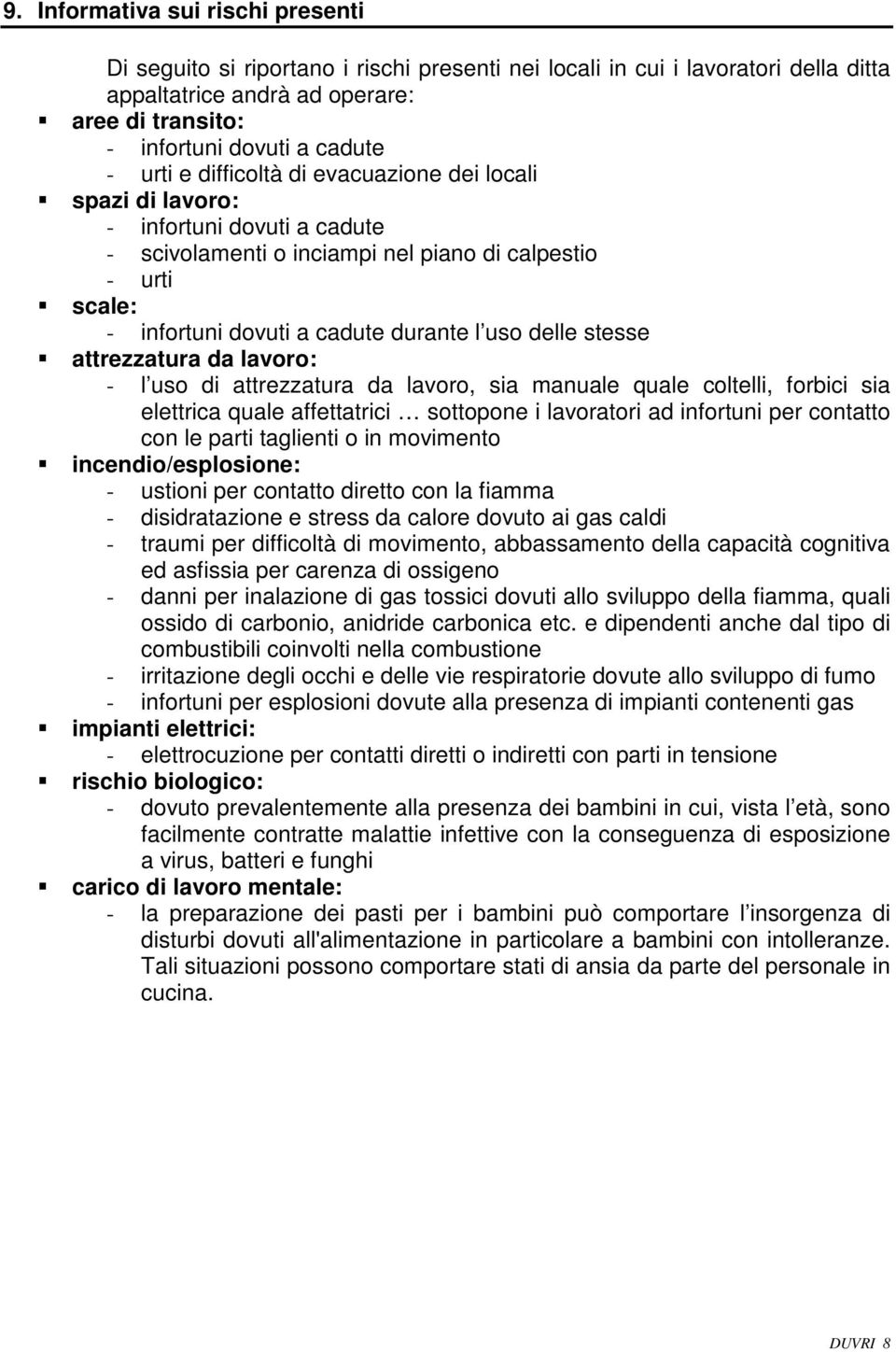 stesse attrezzatura da lavoro: - l uso di attrezzatura da lavoro, sia manuale quale coltelli, forbici sia elettrica quale affettatrici sottopone i lavoratori ad infortuni per contatto con le parti