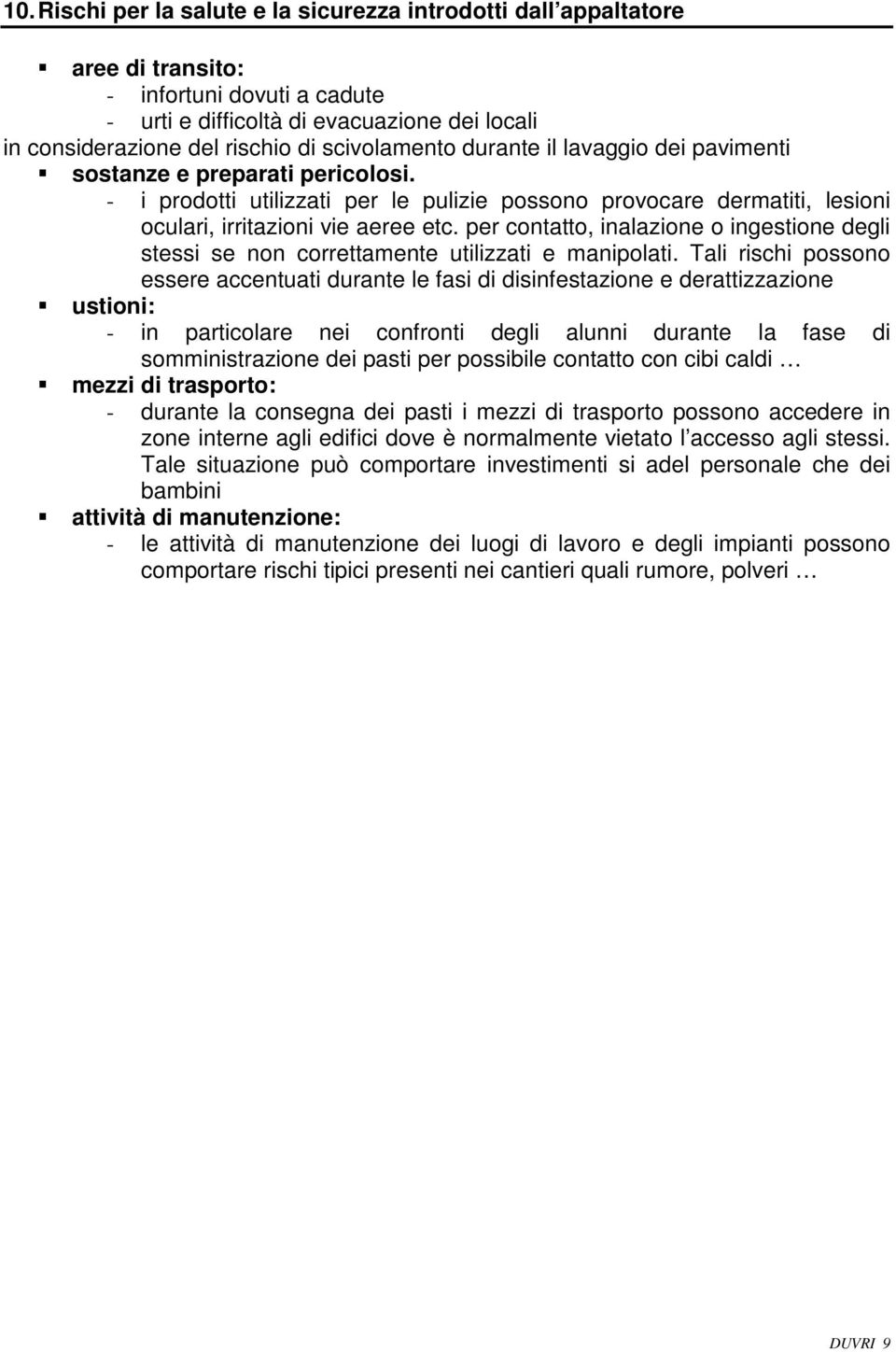 per contatto, inalazione o ingestione degli stessi se non correttamente utilizzati e manipolati.