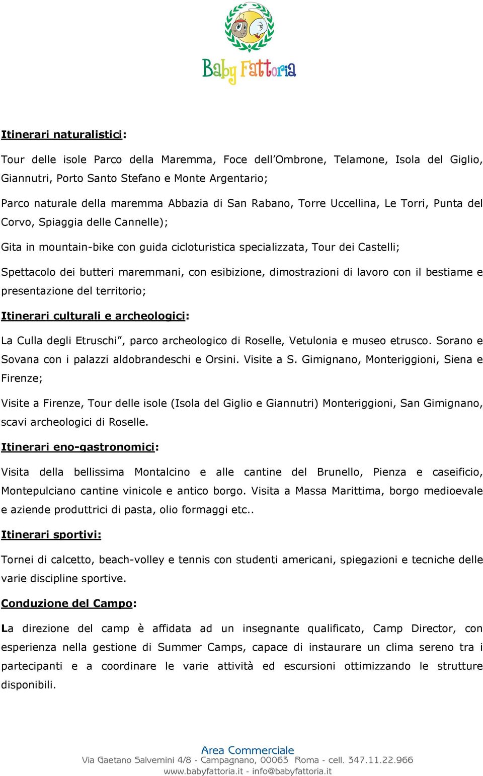 con esibizione, dimostrazioni di lavoro con il bestiame e presentazione del territorio; Itinerari culturali e archeologici: La Culla degli Etruschi, parco archeologico di Roselle, Vetulonia e museo