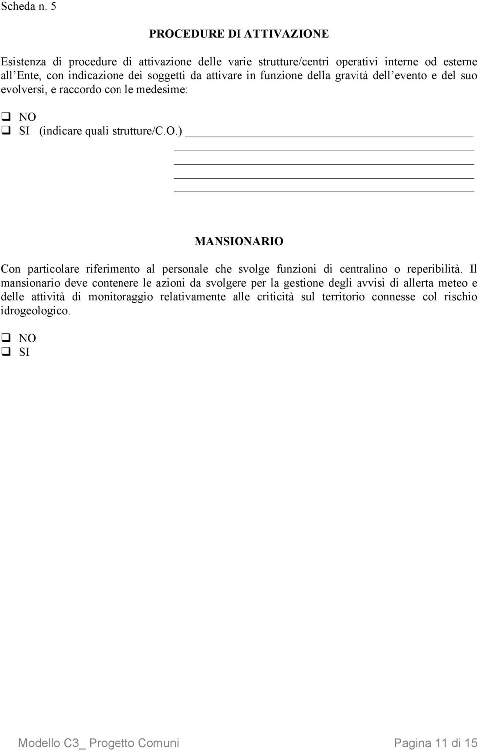 attivare in funzione della gravità dell evento e del suo evolversi, e raccordo con le medesime: NO SI (indicare quali strutture/c.o.) MANSIONARIO Con particolare riferimento al personale che svolge funzioni di centralino o reperibilità.