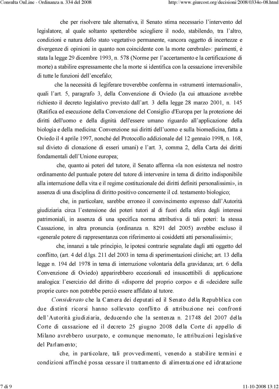 578 (Norme per l accertamento e la certificazione di morte) a stabilire espressamente che la morte si identifica con la cessazione irreversibile di tutte le funzioni dell encefalo; che la necessità