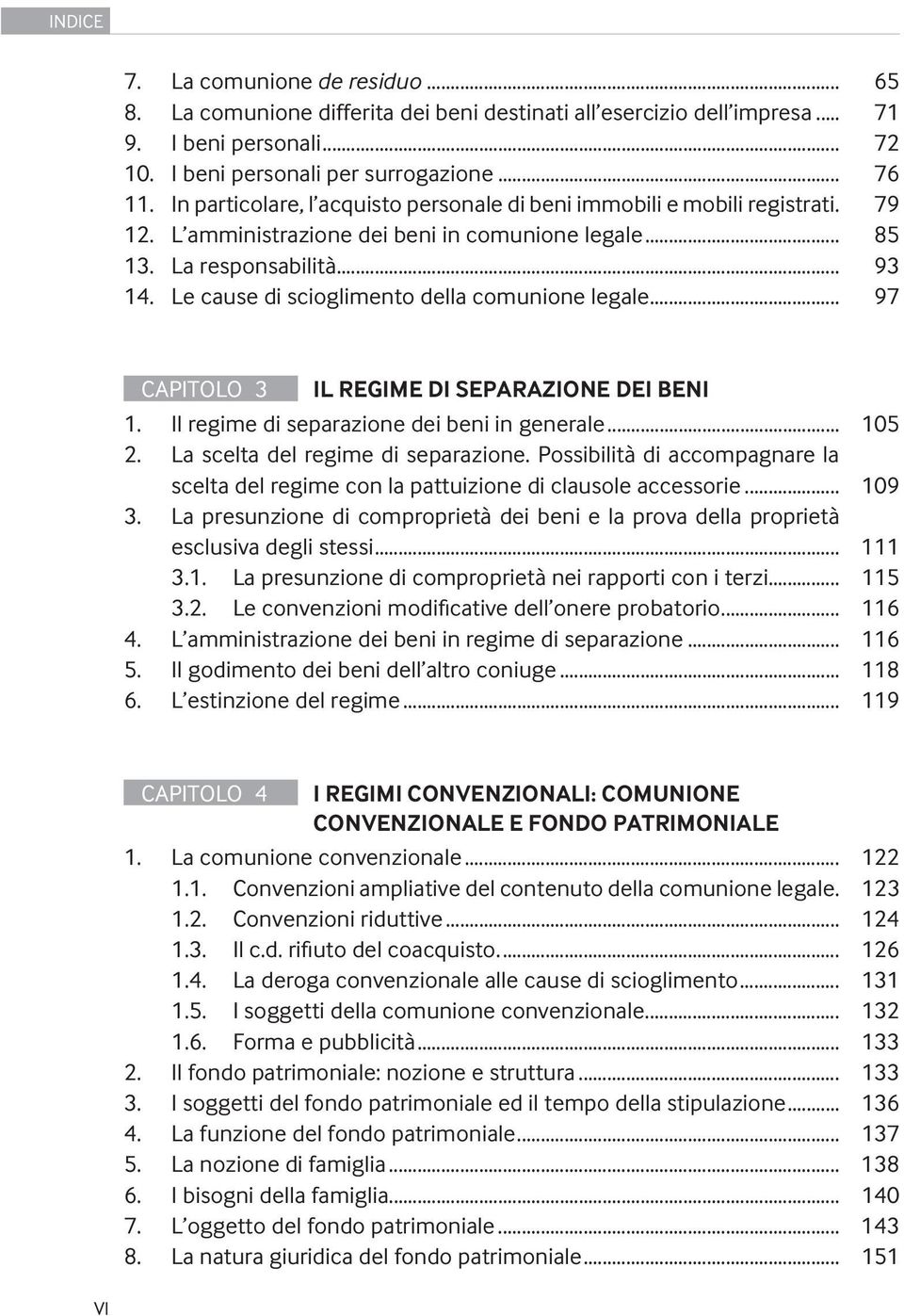 Le cause di scioglimento della comunione legale... 97 CAPITOLO 3 IL REGIME DI SEPARAZIONE DEI BENI 1. Il regime di separazione dei beni in generale... 105 2. La scelta del regime di separazione.