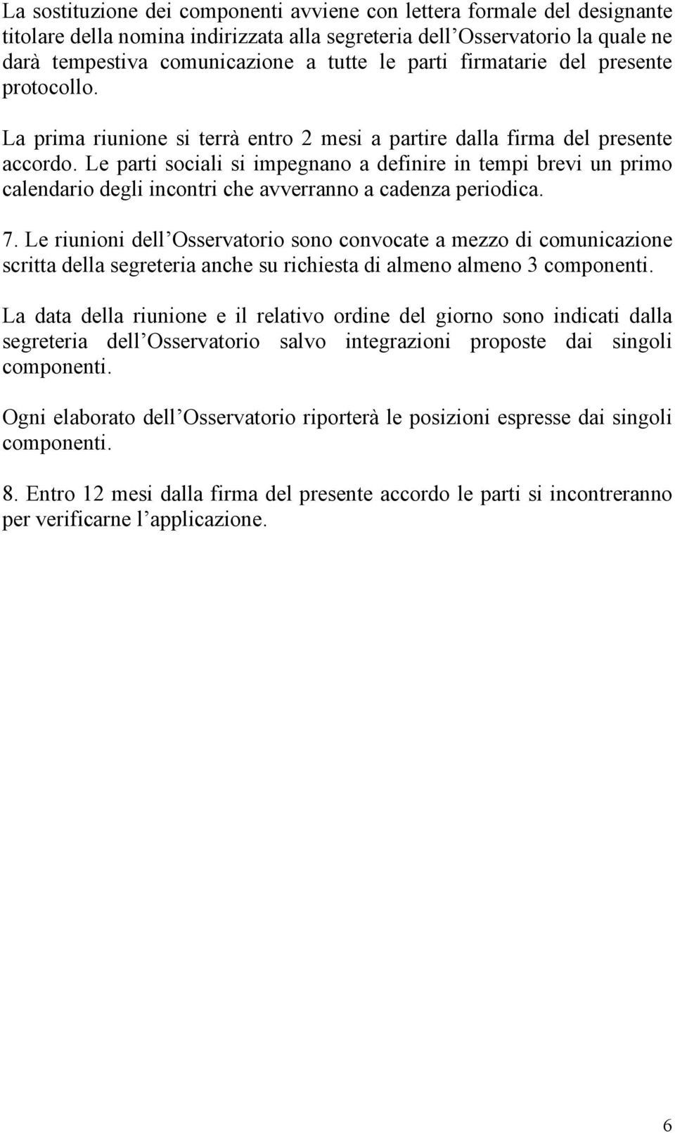 Le parti sociali si impegnano a definire in tempi brevi un primo calendario degli incontri che avverranno a cadenza periodica. 7.