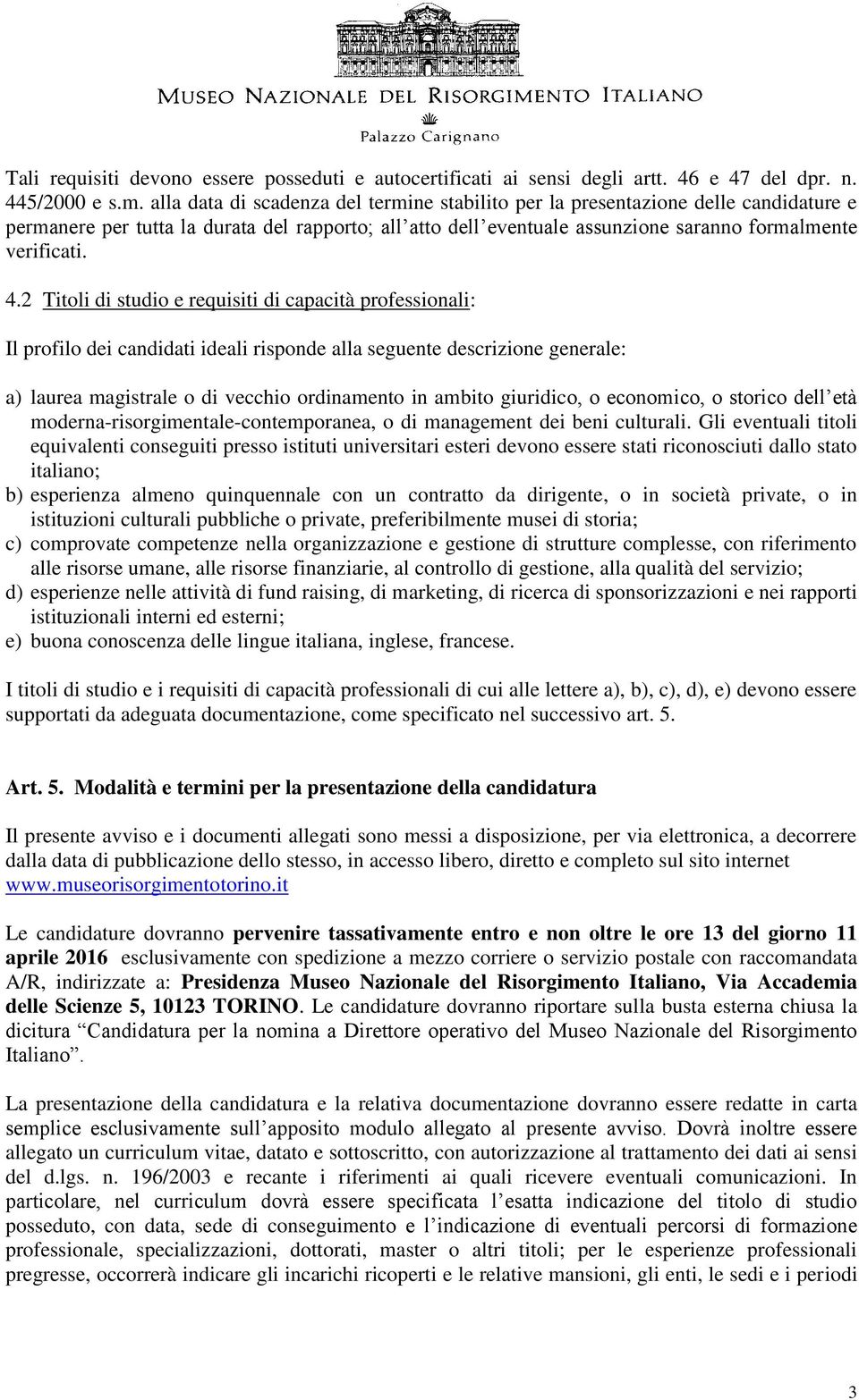 2 Titoli di studio e requisiti di capacità professionali: Il profilo dei candidati ideali risponde alla seguente descrizione generale: a) laurea magistrale o di vecchio ordinamento in ambito