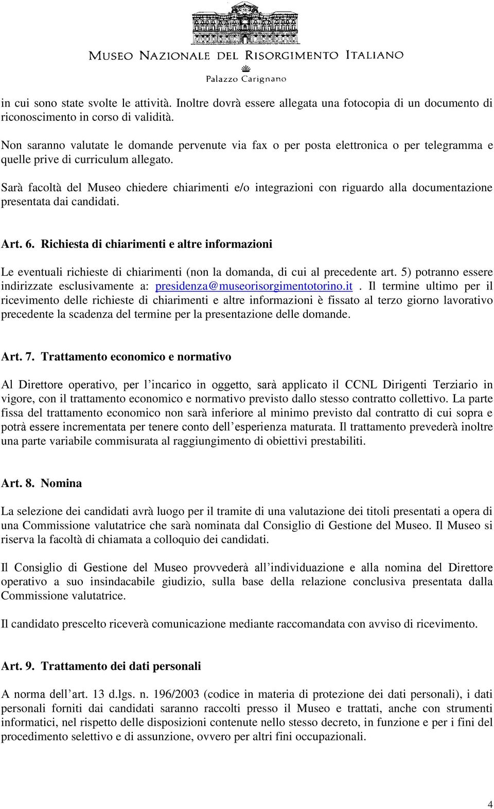 Sarà facoltà del Museo chiedere chiarimenti e/o integrazioni con riguardo alla documentazione presentata dai candidati. Art. 6.