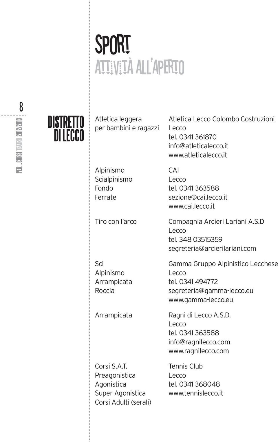 atleticalecco.it CAI tel. 0341 363588 sezione@cai.lecco.it www.cai.lecco.it Compagnia Arcieri Lariani A.S.D tel. 348 03515359 segreteria@arcierilariani.