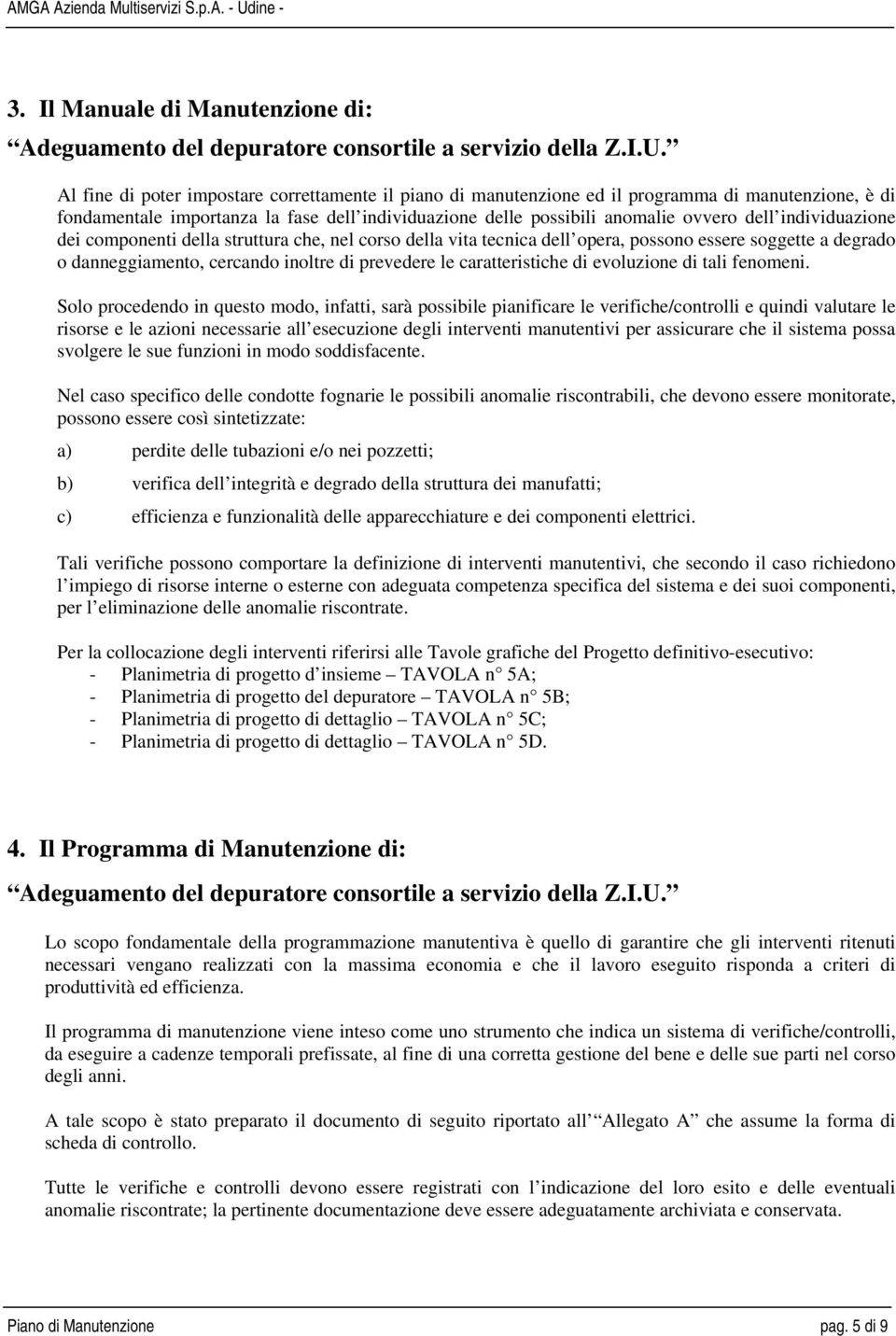 individuazione dei componenti della struttura che, nel corso della vita tecnica dell opera, possono essere soggette a degrado o danneggiamento, cercando inoltre di prevedere le caratteristiche di