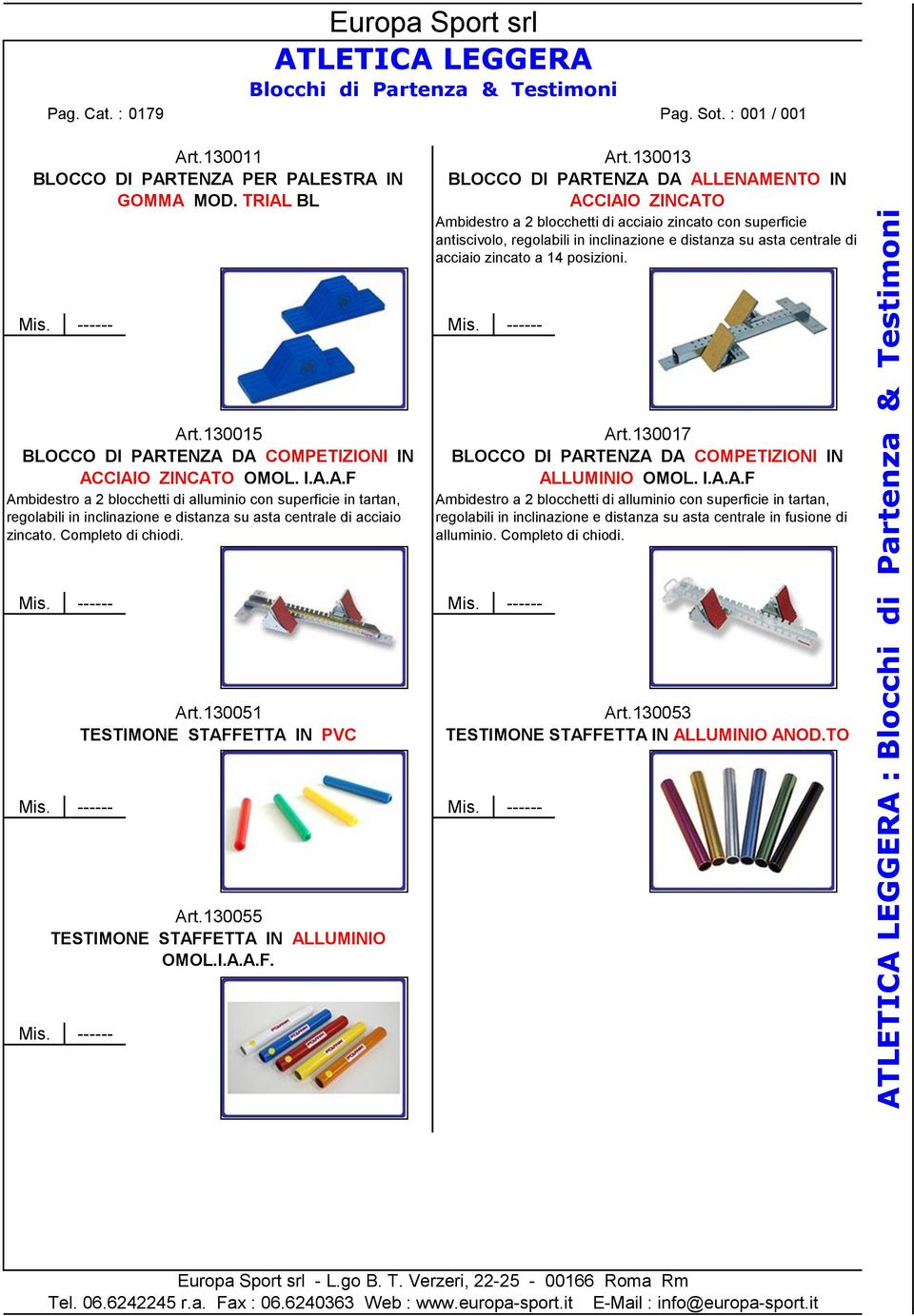 zincato a 14 posizioni. Art.130015 BLOCCO DI PARTENZA DA COMPETIZIONI IN ACCIAIO ZINCATO OMOL. I.A.A.F Ambidestro a 2 blocchetti di alluminio con superficie in tartan, regolabili in inclinazione e distanza su asta centrale di acciaio zincato.