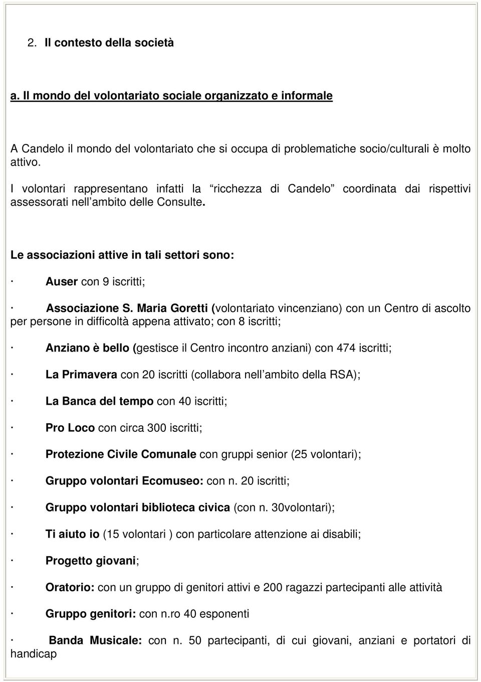 Le associazioni attive in tali settori sono: Auser con 9 iscritti; Associazione S.