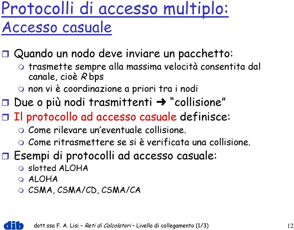 accesso casuale definisce: Come rilevare un eventuale collisione. Come ritrasmettere se si è verificata una collisione.