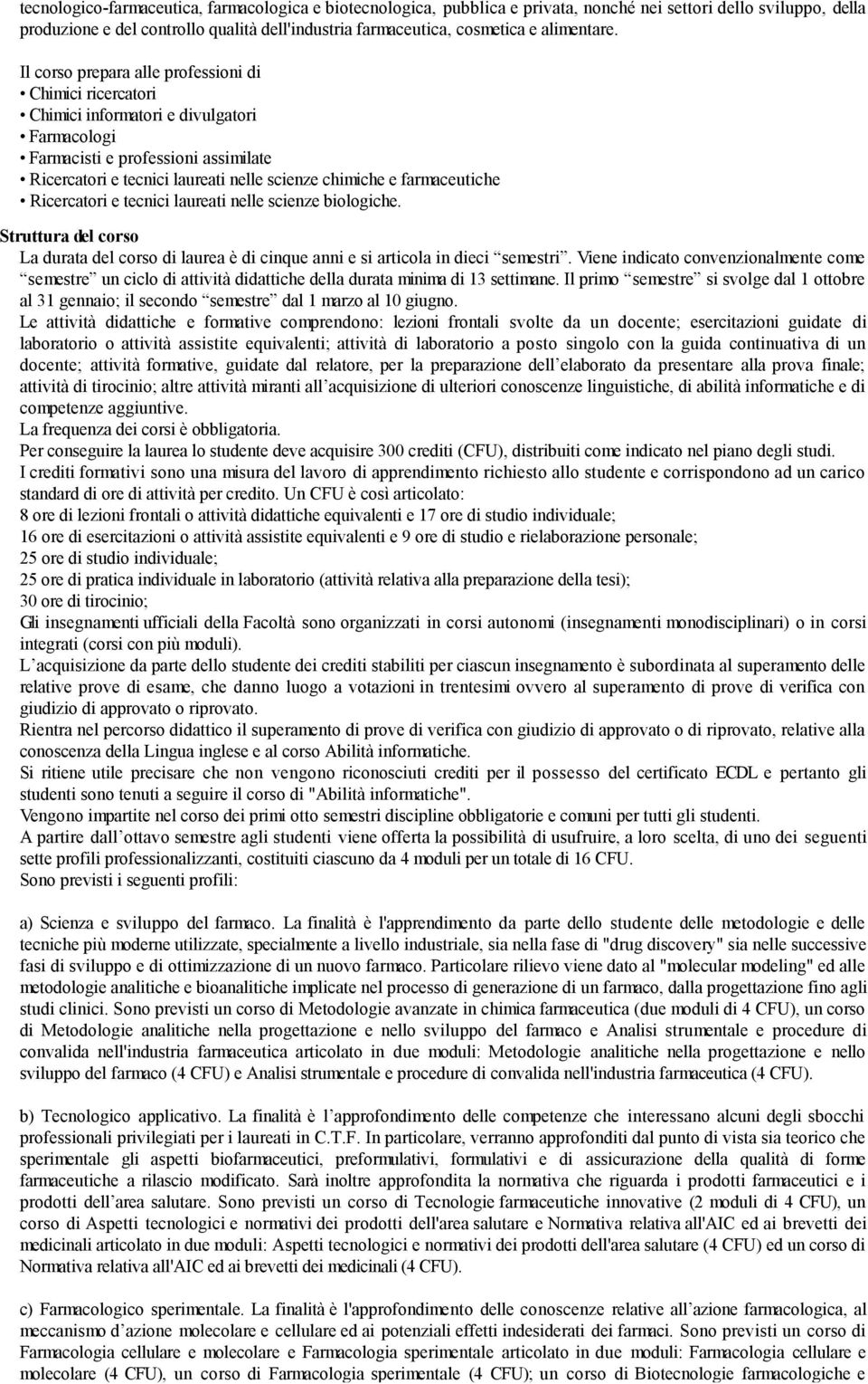 Il corso prepara alle professioni di Chimici ricercatori Chimici informatori e divulgatori Farmacologi Farmacisti e professioni assimilate Ricercatori e tecnici laureati nelle scienze chimiche e