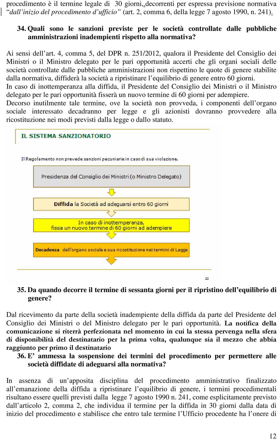 251/2012, qualora il Presidente del Consiglio dei Ministri o il Ministro delegato per le pari opportunità accerti che gli organi sociali delle società controllate dalle pubbliche amministrazioni non