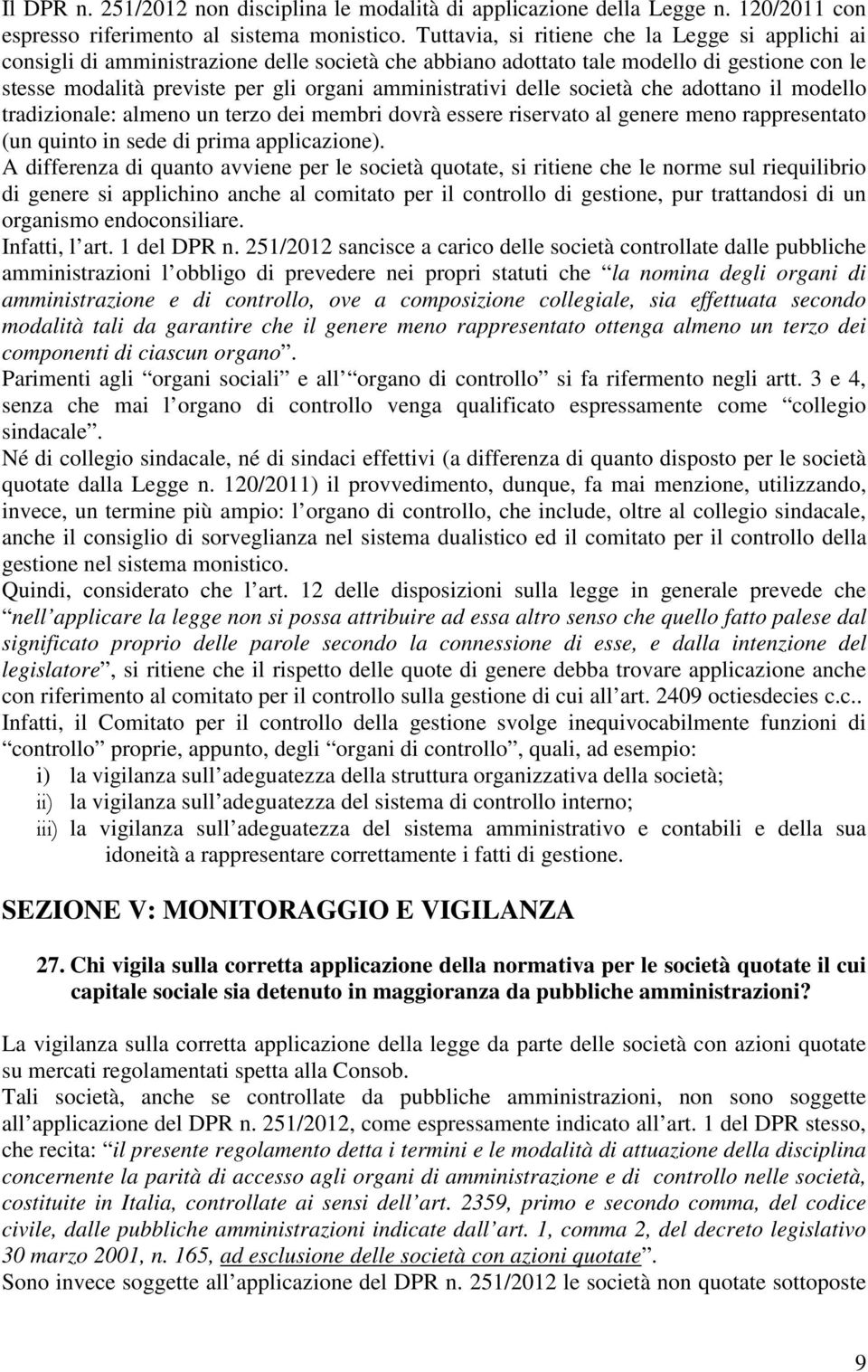 delle società che adottano il modello tradizionale: almeno un terzo dei membri dovrà essere riservato al genere meno rappresentato (un quinto in sede di prima applicazione).