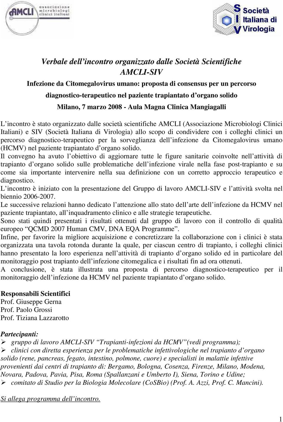 Italiana di Virologia) allo scopo di condividere con i colleghi clinici un percorso diagnostico-terapeutico per la sorveglianza dell infezione da Citomegalovirus umano (HCMV) nel paziente trapiantato