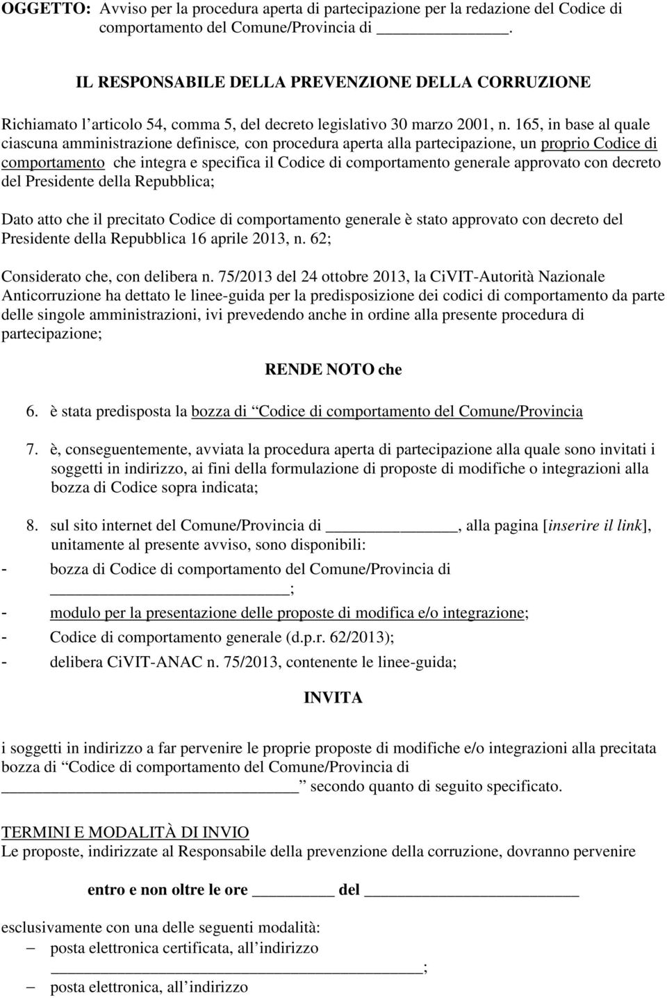 165, in base al quale ciascuna amministrazione definisce, con procedura aperta alla partecipazione, un proprio Codice di comportamento che integra e specifica il Codice di comportamento generale