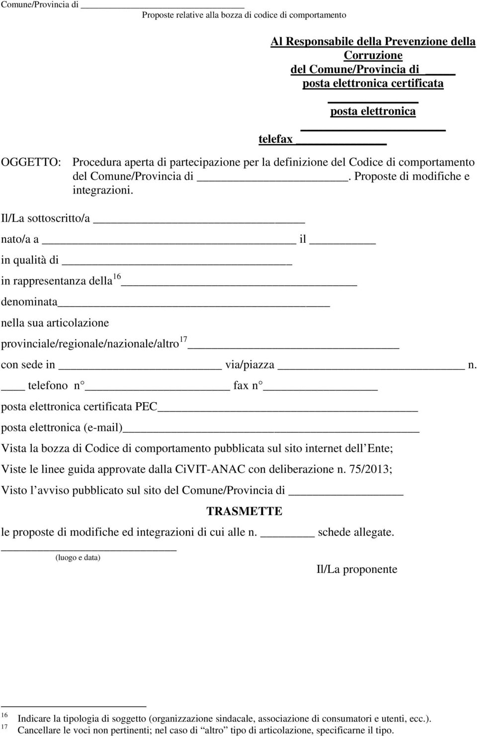 Il/La sottoscritto/a nato/a a il in qualità di in rappresentanza della 16 denominata nella sua articolazione provinciale/regionale/nazionale/altro 17 con sede in via/piazza n.