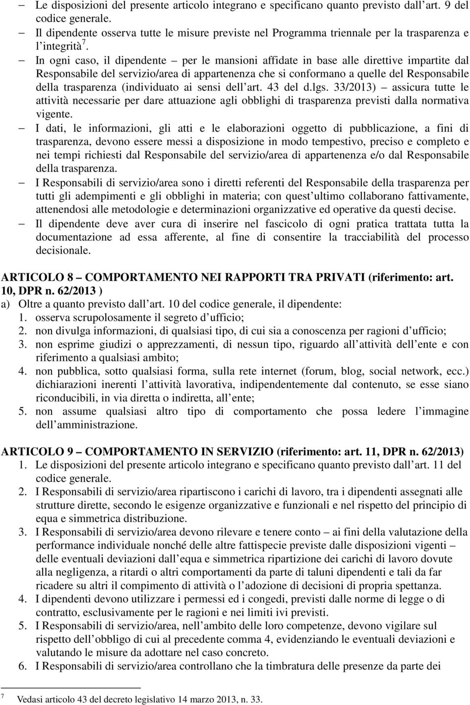 In ogni caso, il dipendente per le mansioni affidate in base alle direttive impartite dal Responsabile del servizio/area di appartenenza che si conformano a quelle del Responsabile della trasparenza