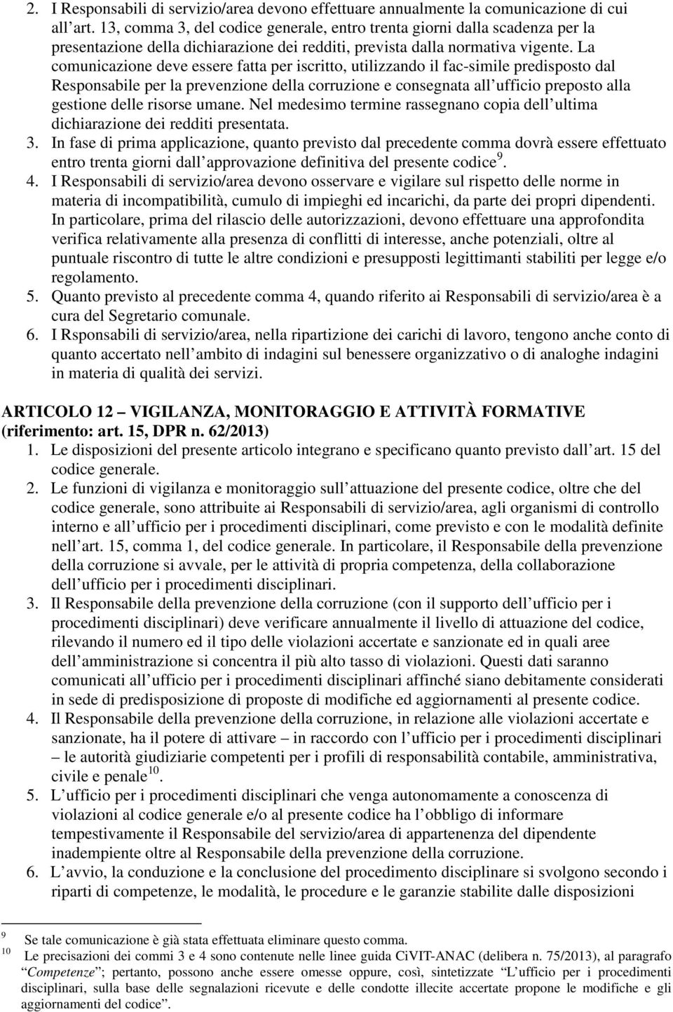 La comunicazione deve essere fatta per iscritto, utilizzando il fac-simile predisposto dal Responsabile per la prevenzione della corruzione e consegnata all ufficio preposto alla gestione delle