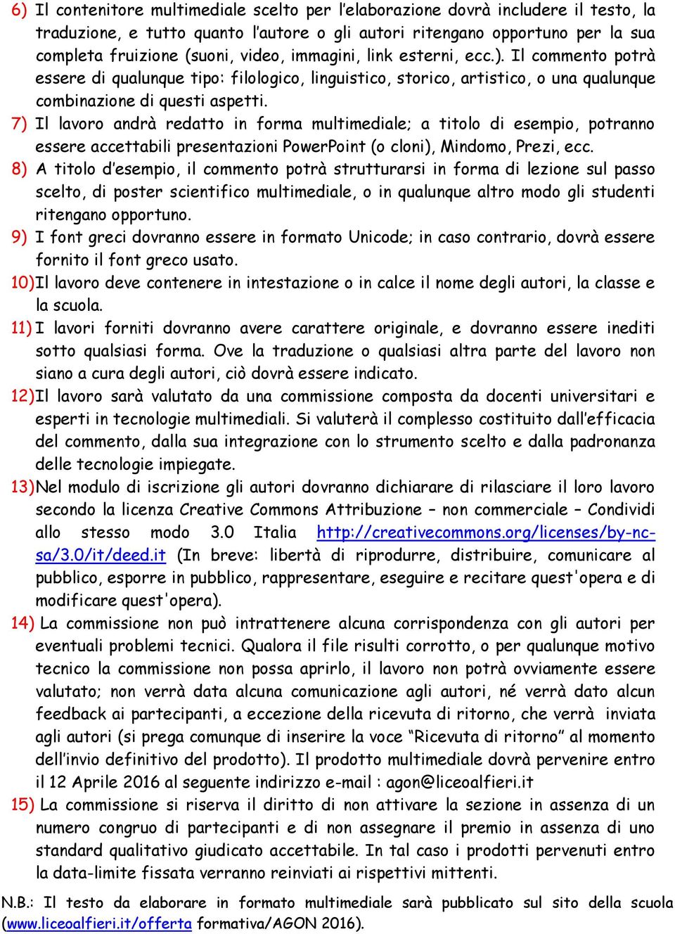 7) Il lavoro andrà redatto in forma multimediale; a titolo di esempio, potranno essere accettabili presentazioni PowerPoint (o cloni), Mindomo, Prezi, ecc.