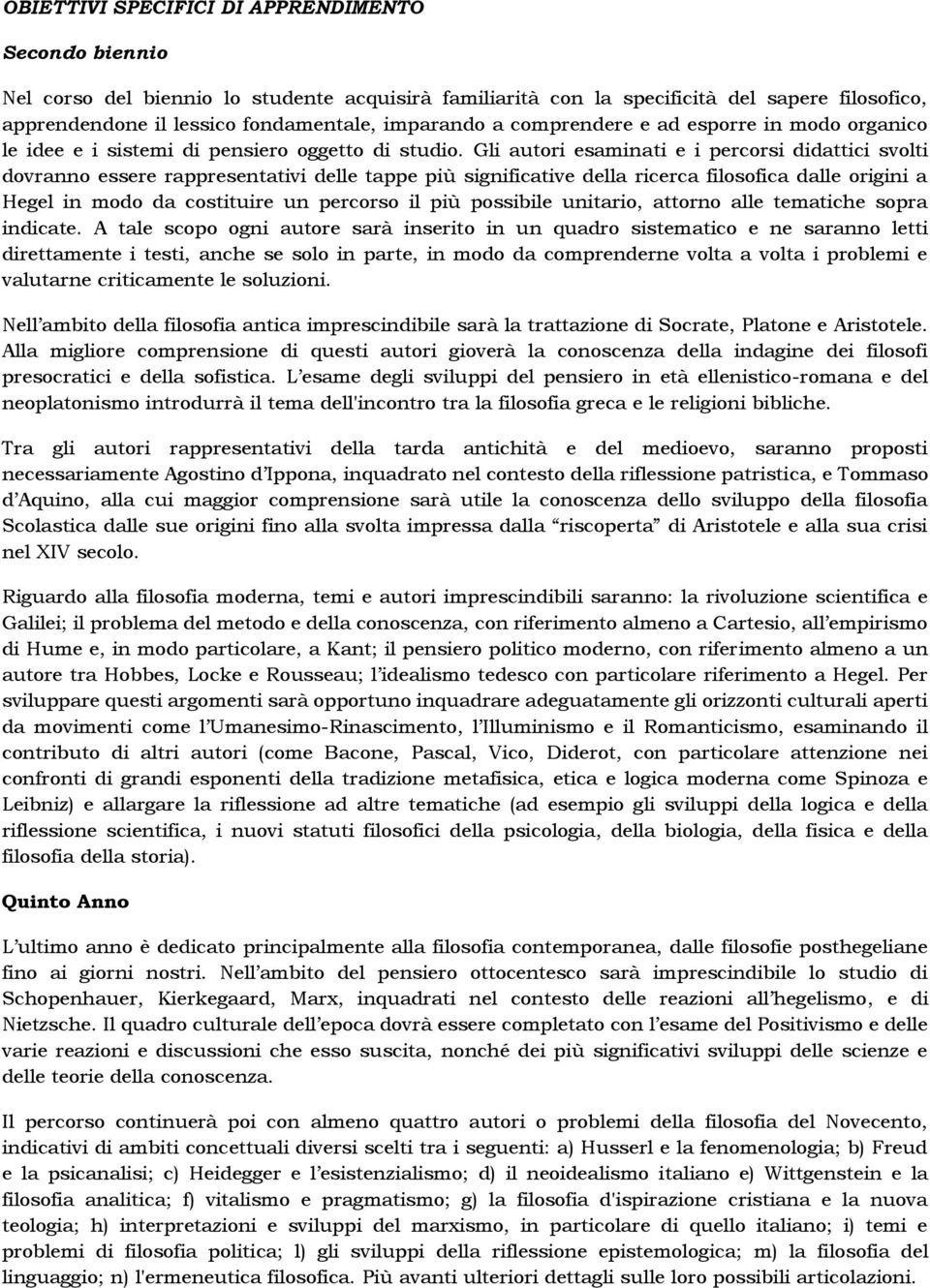 Gli autori esaminati e i percorsi didattici svolti dovranno essere rappresentativi delle tappe più significative della ricerca filosofica dalle origini a Hegel in modo da costituire un percorso il