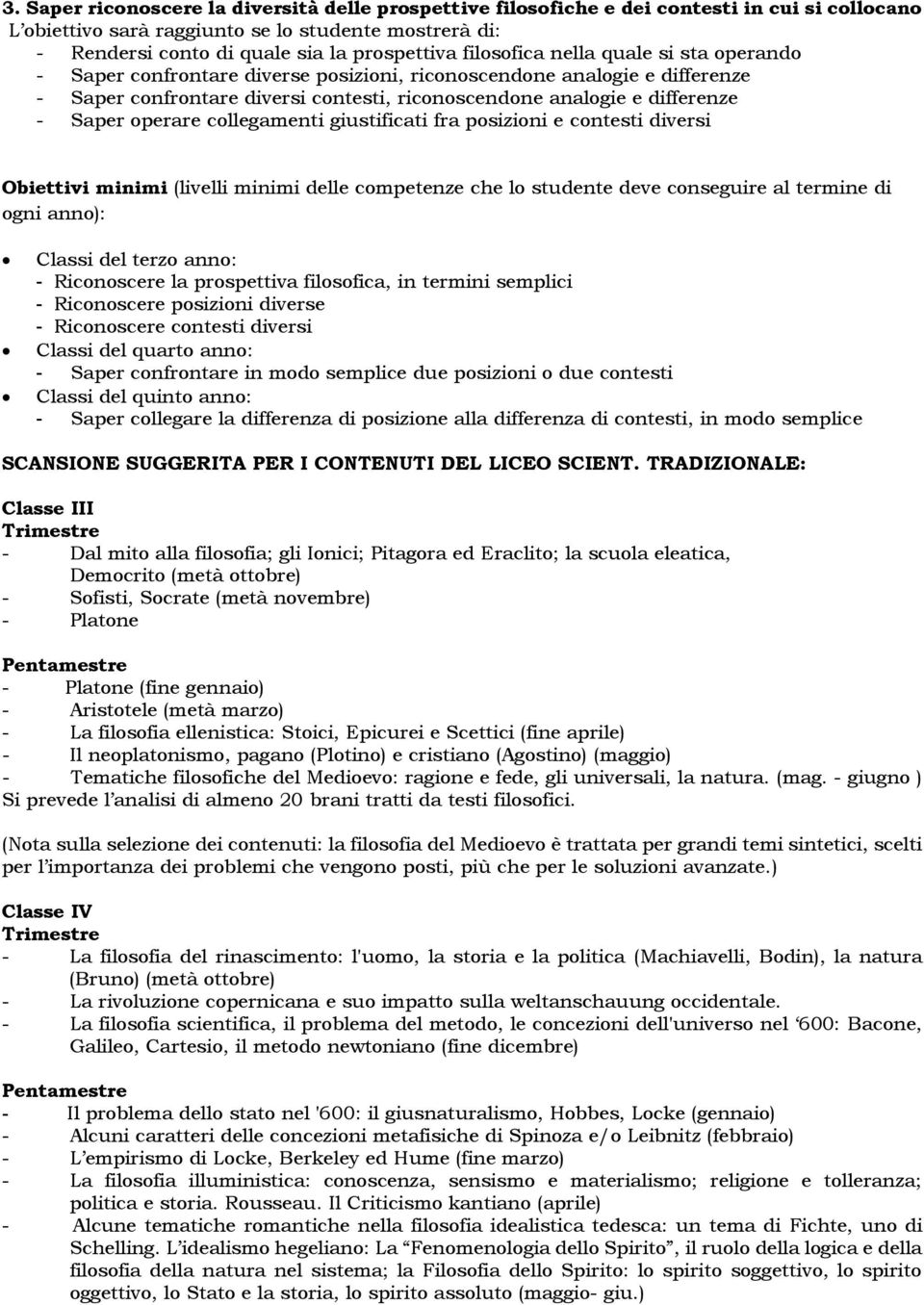 operare collegamenti giustificati fra posizioni e contesti diversi Obiettivi minimi (livelli minimi delle competenze che lo studente deve conseguire al termine di ogni anno): Classi del terzo anno: -