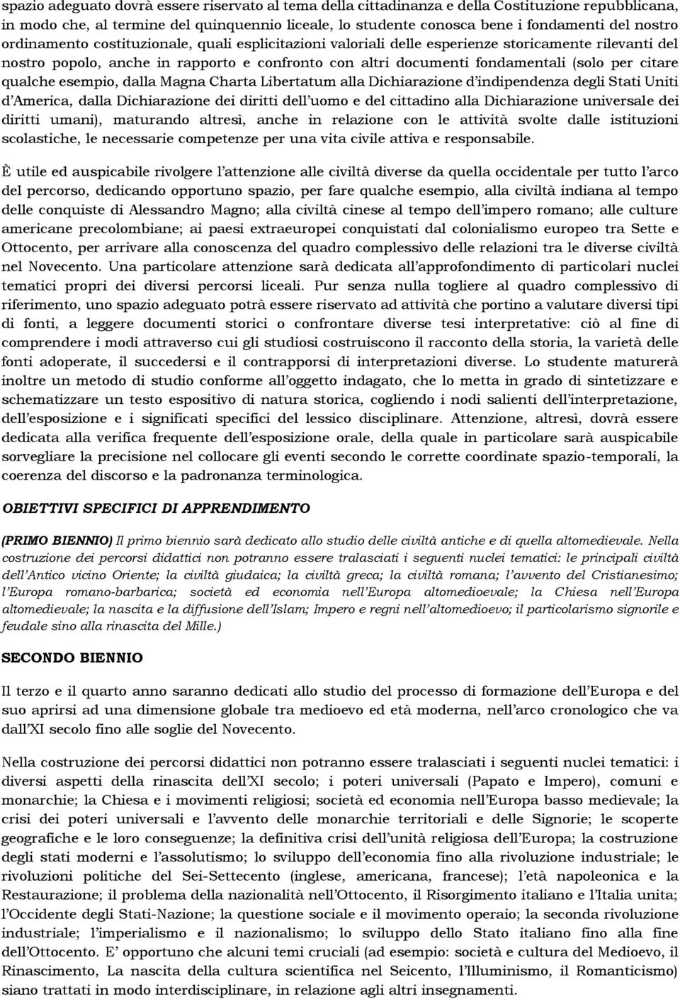 qualche esempio, dalla Magna Charta Libertatum alla Dichiarazione d indipendenza degli Stati Uniti d America, dalla Dichiarazione dei diritti dell uomo e del cittadino alla Dichiarazione universale