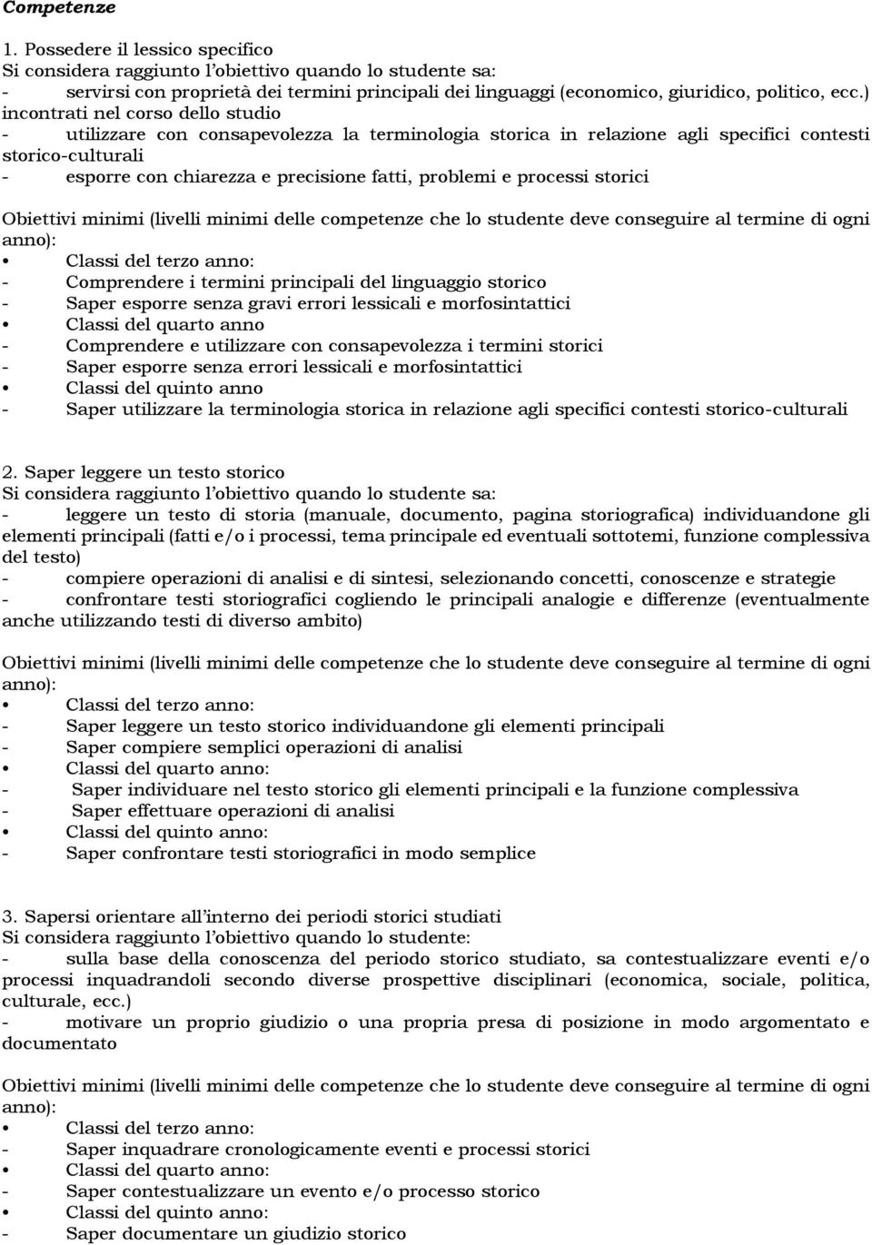 ) incontrati nel corso dello studio - utilizzare con consapevolezza la terminologia storica in relazione agli specifici contesti storico-culturali - esporre con chiarezza e precisione fatti, problemi