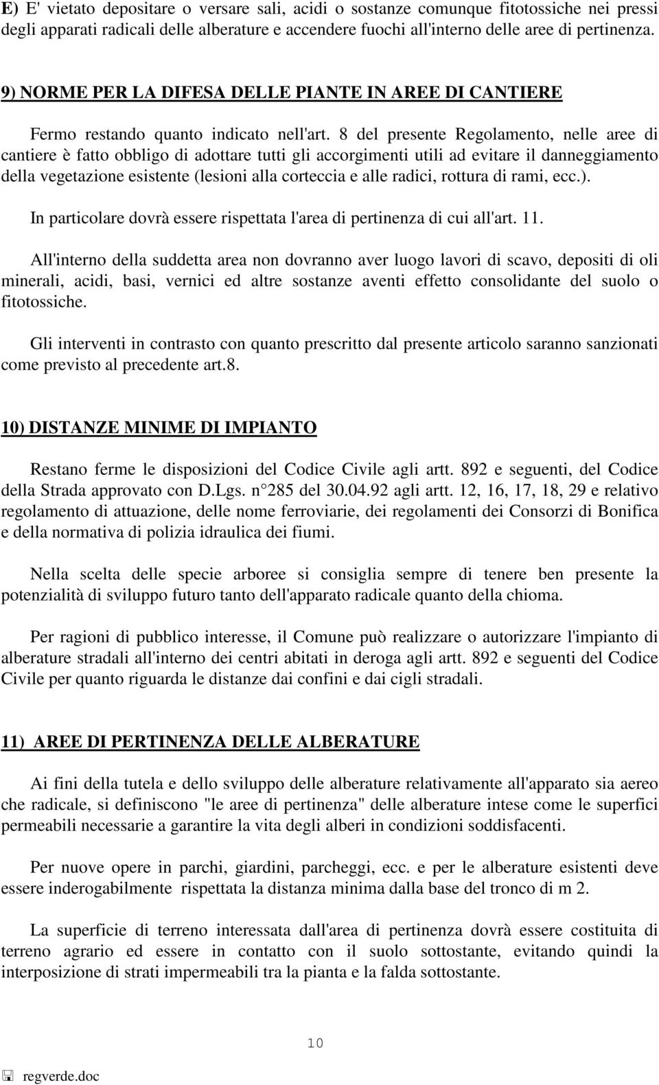 8 del presente Regolamento, nelle aree di cantiere è fatto obbligo di adottare tutti gli accorgimenti utili ad evitare il danneggiamento della vegetazione esistente (lesioni alla corteccia e alle