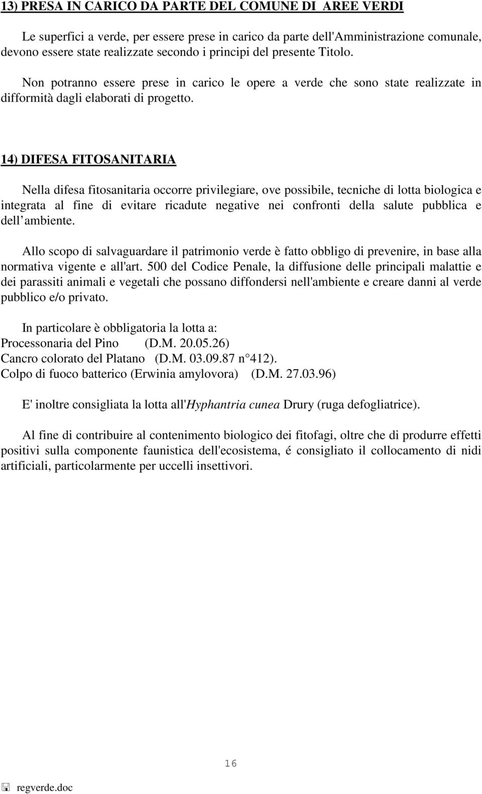 14) DIFESA FITOSANITARIA Nella difesa fitosanitaria occorre privilegiare, ove possibile, tecniche di lotta biologica e integrata al fine di evitare ricadute negative nei confronti della salute