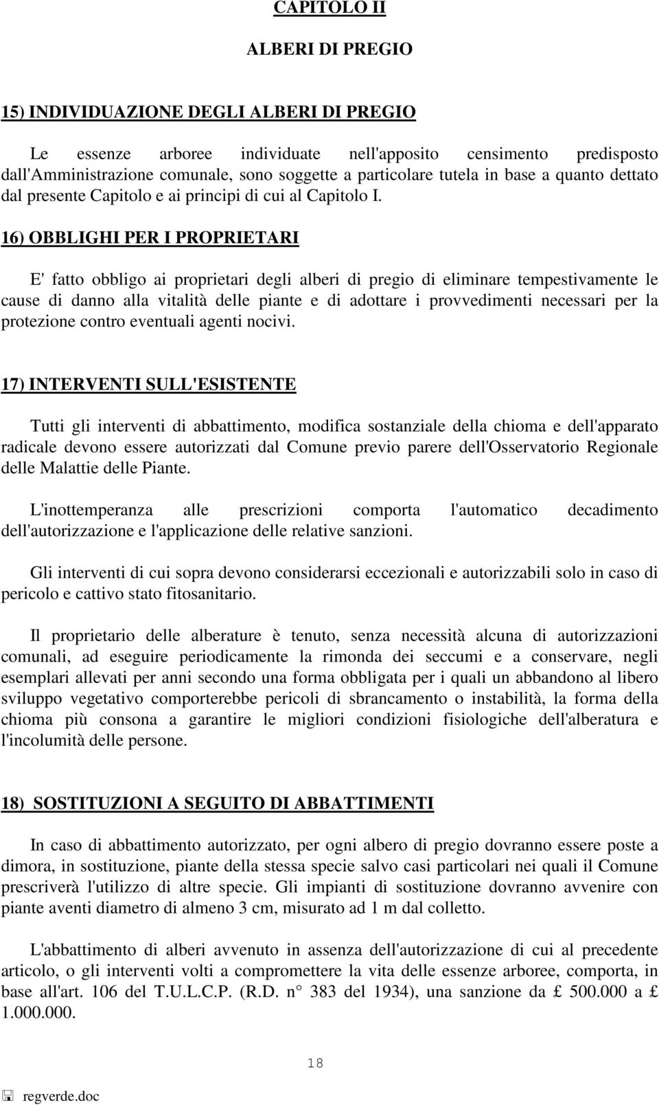 16) OBBLIGHI PER I PROPRIETARI E' fatto obbligo ai proprietari degli alberi di pregio di eliminare tempestivamente le cause di danno alla vitalità delle piante e di adottare i provvedimenti necessari