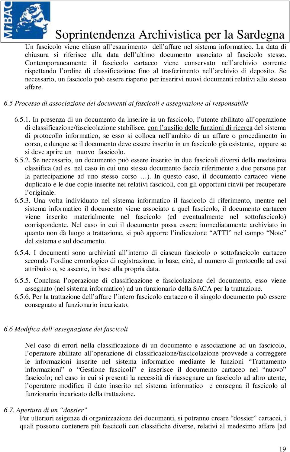 Se necessario, un fascicolo può essere riaperto per inserirvi nuovi documenti relativi allo stesso affare. 6.5 Processo di associazione dei documenti ai fascicoli e assegnazione al responsabile 6.5.1.