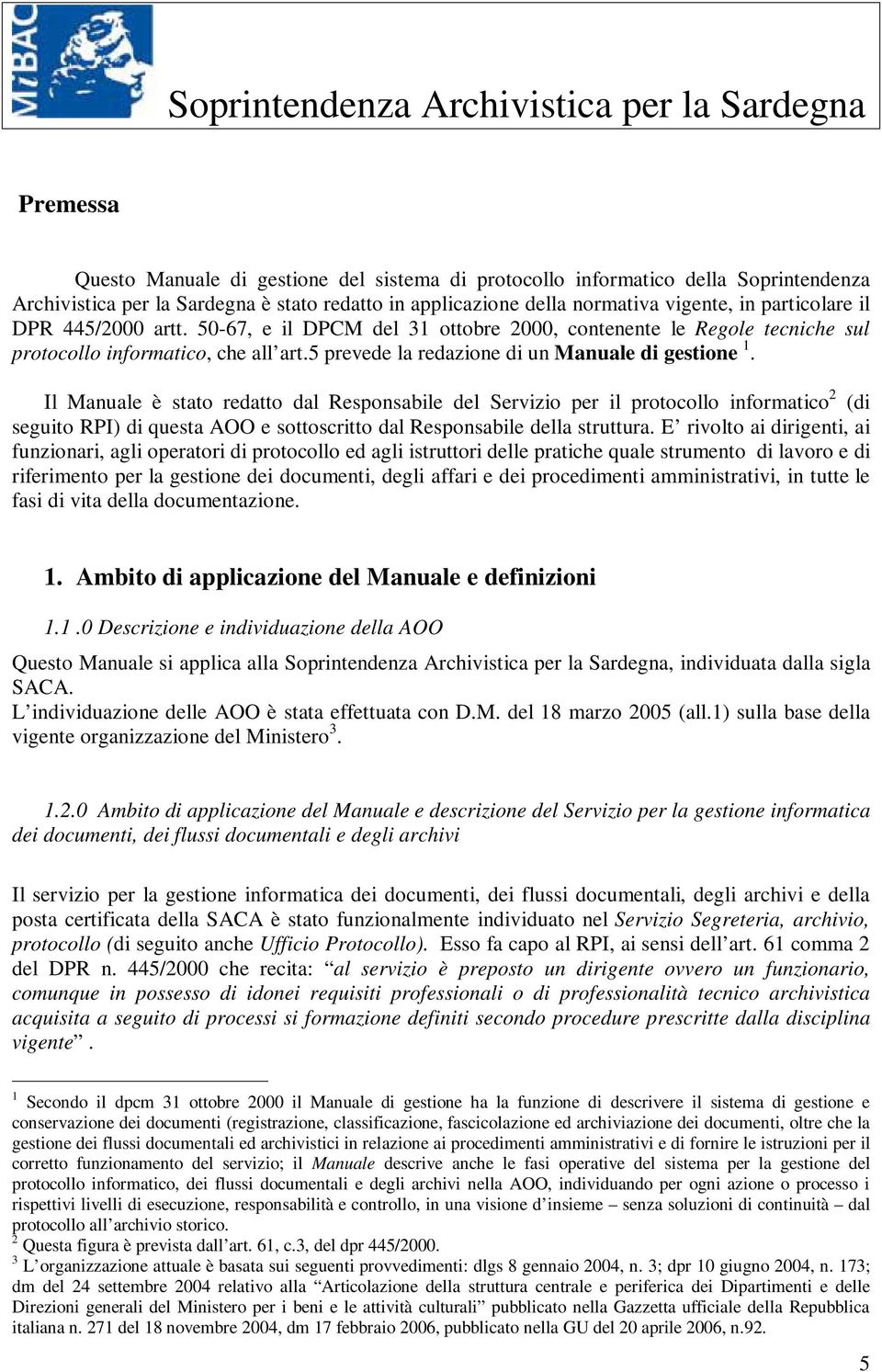 Il Manuale è stato redatto dal Responsabile del Servizio per il protocollo informatico 2 (di seguito RPI) di questa AOO e sottoscritto dal Responsabile della struttura.